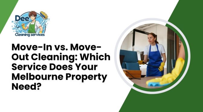 Move-In vs. Move-Out Cleaning: Which Service Does Your Melbourne Property Need?